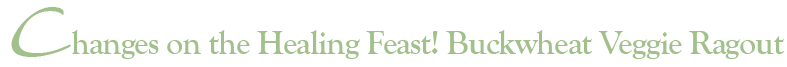 Changes on the Healing Feast! Buckwheat Ragout