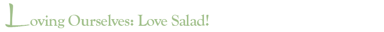 Loving Ourselves: Love Salad!